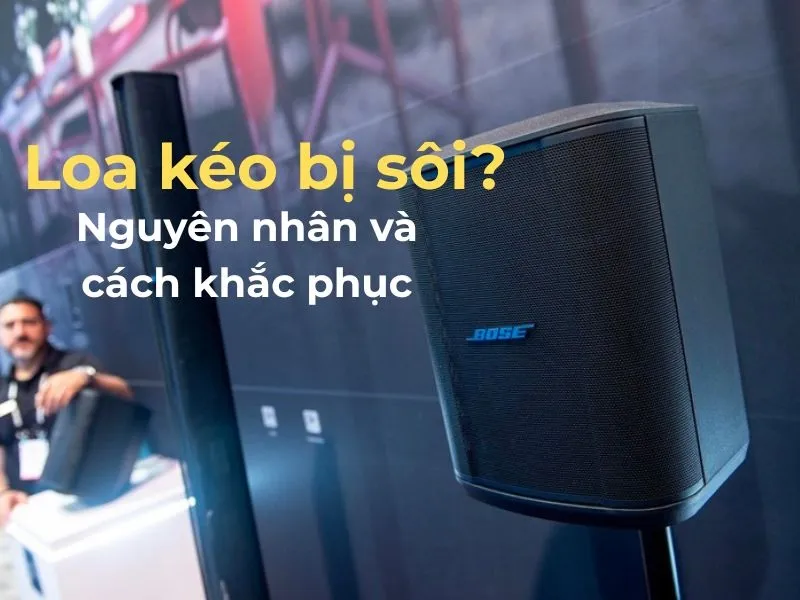 loa kéo bị sôi