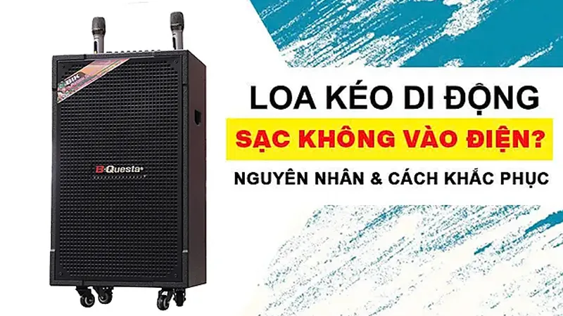 4 bước xử lý Loa kéo sạc không vào điện hiệu quả 100%