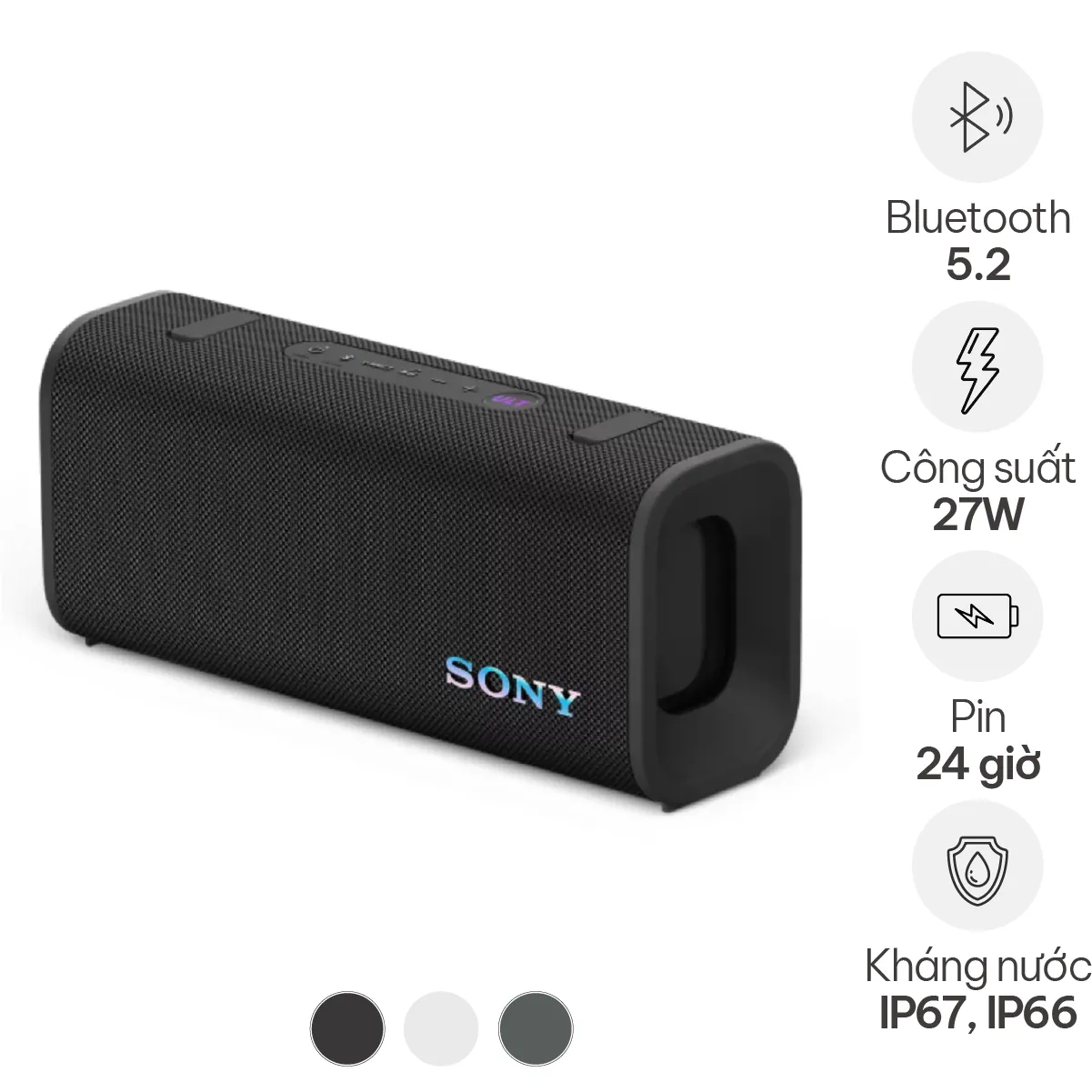 1/12 Loa Sony ULT Field 3 Hình ảnh sản phẩm Thông số sản phẩm 100% hàng chính hãng Đền gấp 3 lần nếu phát hiện hàng giả Giá luôn rẻ nhất Gọi để có giá tốt nhất Việt Nam Hệ thống 15 cửa hàng lớn nhất Việt Nam Trả góp 0% Trả góp online từ 0% Đặc điểm nổi bật Loa Sony ULT Field 3 phù hợp với những ai đang tìm kiếm một chiếc loa di động nhỏ gọn, âm trầm mạnh mẽ, sử dụng linh hoạt cả trong nhà lẫn ngoài trời… - Âm trầm cực mạnh với ULT POWER SOUND™ tăng cường âm trầm chỉ với một nút bấm ULT. - Loa 2 chiều cao cấp riêng biệt mang lại âm thanh chi tiết, rõ nét. - Thiết kế di động, dễ mang theo, kèm dây đeo vai tháo rời tiện lợi. - Chống nước, bụi và sốc chuẩn IP66/IP67 sử dụng ngoài trời, tại bãi biển hoặc công viên. - Pin cực lâu lên đến 24 giờ sử dụng Kèm sạc nhanh: 10 phút sạc = 2 giờ nghe nhạc. - Tùy chỉnh âm thanh với 7 băng tần EQ Dễ dàng điều chỉnh qua ứng dụng Sony | Sound Connect. - Kết nối nhiều loa với Party Connect Liên kết lên đến 100 loa cùng lúc cho bữa tiệc sôi động. - Ghép đôi Stereo Pair Kết nối 2 loa để tạo hiệu ứng âm thanh nổi trái – phải. - Gọi điện rảnh tay, khử tiếng vang cho âm thoại rõ nét, không bị vọng. - Bluetooth 5.2 Kết nối ổn định, hỗ trợ Fast Pair với thiết bị Android. - Cổng USB-C đa năng dùng để sạc loa và sạc ngược cho điện thoại, tiện lợi khi di chuyển. Loa Sony ULT Field 3 là mẫu loa bluetooth di động cao cấp nằm trong dòng ULT POWER SOUND™ nổi bật với âm trầm mạnh mẽ, thiết kế nhỏ gọn và cực kỳ bền bỉ. Được tích hợp nhiều công nghệ âm thanh tiên tiến, khả năng chống nước và chống bụi chuẩn IP66/IP67 cùng dung lượng pin lên tới 24 giờ, Sony ULT Field 3 là chiếc loa lý tưởng cho mọi hoạt động ngoài trời, du lịch hoặc tiệc tùng. 1. Âm Trầm Cực Đại Với Nút ULT Đặc Trưng Loa Bluetooth Sony ULT FIELD 3 là dòng loa di động nổi bật với công nghệ âm thanh tiên tiến, được thiết kế đặc biệt dành cho những ai yêu thích trải nghiệm âm nhạc mạnh mẽ và sống động. Công nghệ ULT POWER SOUND™ độc quyền từ Sony Điểm nổi bật lớn nhất trên Sony ULT FIELD 3 chính là công nghệ ULT POWER SOUND™, một tính năng âm thanh độc quyền của Sony. Công nghệ này được phát triển để khuếch đại dải âm trầm, tạo nên tiếng bass dày, chắc, và sâu hơn đáng kể so với các loa bluetooth cùng kích cỡ. Khi thưởng thức những thể loại nhạc như EDM, hip-hop, house hoặc trap, người dùng sẽ cảm nhận được nhịp trống bùng nổ, đậm chất sân khấu, giúp không gian âm nhạc trở nên sống động hơn bao giờ hết. Kích hoạt âm trầm chỉ với một nút bấm Để tối ưu hóa trải nghiệm âm trầm, Sony tích hợp nút ULT trực tiếp trên thân loa. Khi người dùng nhấn nút này, chế độ tăng cường âm trầm sẽ được kích hoạt tức thì, giúp các bản nhạc trở nên sôi động hơn chỉ trong một giây. Chế độ này đặc biệt hiệu quả trong các buổi tiệc ngoài trời hoặc khi nghe những bản remix sôi động. Âm thanh không chỉ lớn mà còn có chiều sâu và lực, cho cảm giác như đang đắm chìm trong không gian biểu diễn trực tiếp. Thiết kế loa 2 chiều cho âm thanh đầy đủ và rõ nét Không chỉ nổi bật ở phần âm trầm, Sony ULT FIELD 3 còn mang đến chất lượng âm thanh tổng thể cân bằng và chi tiết nhờ thiết kế loa 2 chiều. Bass chịu trách nhiệm tái tạo dải trầm và trung trầm, mang lại cảm giác mạnh mẽ, ấm áp. Treble chuyên xử lý các dải cao, đảm bảo âm thanh rõ ràng, sắc nét, không bị rè ở mức âm lượng cao. Nhờ có sự phân tách âm tần hợp lý, loa giữ được độ chi tiết và độ động tốt, kể cả khi phát ở mức âm lượng lớn. Điều này giúp người nghe cảm nhận được từng lớp nhạc cụ, từng nhịp beat, và giọng hát rõ ràng, trung thực. 2. Thiết Kế Di Động Nhỏ Gọn, Dễ Mang Theo Với kích thước chỉ khoảng 256 x 113 x 79 mm và trọng lượng 1.2 kg, Sony ULT FIELD 3 được thiết kế tối ưu cho việc mang theo bên người. Loa đủ nhỏ để bỏ vào balo và đủ nhẹ để bạn không cảm thấy nặng nề trong các chuyến dã ngoại hay du lịch. Đi kèm sản phẩm là dây đeo vai tháo rời, giúp bạn dễ dàng mang loa khi đạp xe, đi bộ hoặc tham gia các hoạt động ngoài trời. Dây đeo này còn tăng tính linh hoạt khi bạn cần rảnh tay trong lúc di chuyển. Một điểm cộng lớn khác là loa có thể được đặt nằm ngang hoặc dựng đứng mà vẫn đảm bảo chất lượng âm thanh tối ưu. Đây là lợi thế giúp người dùng dễ dàng sắp xếp loa phù hợp với không gian và mục đích sử dụng. 3. Kết nối Bluetooth 5.2 - Ổn định và linh hoạt Loa Sony ULT FIELD 3 sử dụng Bluetooth 5.2, mang đến khả năng kết nối nhanh chóng, ổn định và tiết kiệm năng lượng. Đặc biệt, thiết bị hỗ trợ Bluetooth Fast Pair cho điện thoại Android, chỉ cần một chạm nhẹ là loa sẽ tự động kết nối với thiết bị mà không cần thực hiện các thao tác rườm rà. Ngoài ra, tính năng kết nối đa điểm (Multipoint Connection) cho phép bạn ghép nối 2 thiết bị Bluetooth cùng lúc, ví dụ như điện thoại và laptop. Khi một thiết bị phát nhạc hoặc nhận cuộc gọi, loa sẽ tự động chuyển đổi mà không cần ngắt kết nối thủ công. Micro tích hợp cũng hỗ trợ đàm thoại rảnh tay, kết hợp công nghệ khử tiếng vang (Echo Cancelling) giúp giọng nói trong các cuộc gọi trở nên rõ ràng và không bị vọng. 4. Ghép nối nhiều loa - Lan tỏa âm thanh Với chức năng Stereo Pair, người dùng có thể kết nối hai chiếc loa Sony ULT FIELD 3 để tạo thành hệ thống âm thanh stereo trái - phải, giúp âm thanh trở nên chân thực và đắm chìm hơn khi thưởng thức. Nếu bạn muốn nâng tầm bữa tiệc, hãy sử dụng tính năng Party Connect, cho phép liên kết tới 100 loa tương thích cùng lúc. Chỉ cần nhấn nút phần cứng là loa sẽ tự động đồng bộ âm thanh và ánh sáng với các thiết bị khác, không cần cài thêm ứng dụng. Đây là tính năng tuyệt vời cho các buổi tiệc ngoài trời, sự kiện nhóm hoặc đơn giản là để mở rộng âm thanh trong không gian lớn. 5. Thời lượng pin lên đến 24 giờ - Sạc siêu nhanh Một trong những điểm mạnh đáng chú ý nhất của Sony ULT FIELD 3 chính là thời lượng pin cực dài lên đến 24 giờ. Bạn có thể nghe nhạc cả ngày dài chỉ với một lần sạc, rất phù hợp cho các buổi cắm trại, tiệc ngoài trời hoặc đi chơi xa. Không chỉ pin lâu, loa còn hỗ trợ tính năng sạc nhanh, chỉ cần sạc 10 phút là có thể phát nhạc thêm 2 giờ. Điều này đặc biệt hữu ích khi bạn đang vội hoặc cần gấp một thiết bị phát nhạc cho cuộc vui. Chế độ Chăm sóc pin (Battery Care) được tích hợp nhằm bảo vệ pin khỏi tình trạng sạc quá mức, giúp kéo dài tuổi thọ pin và duy trì hiệu suất ổn định theo thời gian. 6. Chuẩn chống nước, bụi và va đập IP66/IP67 Loa Sony ULT FIELD 3 được thiết kế hướng đến những người yêu thích các hoạt động ngoài trời, với khả năng chống nước và chống bụi đạt chuẩn IP66/IP67. Điều này đồng nghĩa bạn có thể mang loa ra bãi biển, bên hồ bơi hoặc công viên mà không cần lo lắng. Dù bị nước bắn vào, rơi xuống cát hoặc tiếp xúc với bụi bẩn, loa vẫn hoạt động ổn định. Thậm chí bạn còn có thể rửa loa dưới vòi nước nếu cần làm sạch sau một ngày sử dụng ngoài trời. Khả năng chống nước mặn cũng là điểm đặc biệt, giúp bạn yên tâm sử dụng ngay cả khi đi biển. Không chỉ vậy, loa còn chịu được va đập và rơi rớt nhẹ, nhờ trải qua các bài kiểm tra nghiêm ngặt về độ bền. Đây là một thiết bị lý tưởng cho người dùng năng động, hay di chuyển. 7. Ứng dụng Sony | Sound Connect - Tùy biến dễ dàng Để nâng cao trải nghiệm, Sony ULT FIELD 3 hỗ trợ kết nối với ứng dụng Sony | Sound Connect trên điện thoại thông minh. Thông qua ứng dụng này, người dùng có thể dễ dàng: Theo dõi mức pin còn lại của loa Tùy chỉnh âm thanh với EQ 7 băng tần Cài đặt phím tắt để điều khiển nhanh Xem lịch sử các bản nhạc đã nghe gần đây Ứng dụng được thiết kế với giao diện trực quan, dễ dùng, giúp bạn kiểm soát và cá nhân hóa thiết bị một cách tiện lợi. 8. Những không gian lý tưởng để sử dụng loa Sony ULT FIELD 3 Trong nhà: Loa Sony ULT FIELD 3 phù hợp với mọi không gian trong nhà như phòng ngủ, phòng khách, bếp hoặc góc làm việc. Thiết kế nhỏ gọn, âm thanh sống động giúp bạn thư giãn, làm việc hiệu quả hơn mỗi ngày. Ngoài trời: Với chuẩn chống nước, bụi và sốc IP66/IP67, loa có thể hoạt động tốt tại công viên, sân vườn, ban công, sân thượng hay hồ bơi. Âm thanh rõ nét ngay cả trong môi trường nhiều tiếng ồn. Du lịch & dã ngoại: Loa lý tưởng cho các chuyến đi biển, cắm trại, leo núi hoặc picnic. Nhẹ, dễ mang theo nhờ dây đeo vai. Pin lên đến 24 giờ giúp bạn giải trí suốt ngày dài không lo gián đoạn. Tiệc tùng & sự kiện: Dễ dàng kết nối nhiều loa với Party Connect để phát nhạc cho các buổi party, team building, sự kiện nhóm nhỏ ngoài trời mà không cần hệ thống âm thanh phức tạp. Không gian bán chuyên: Thích hợp cho quán cà phê nhỏ, lớp học yoga, studio hoặc không gian sáng tạo cá nhân. Âm thanh chi tiết, dễ lắp đặt và điều chỉnh bằng ứng dụng Sony | Sound Connect. Loa Sony ULT FIELD 3 là lựa chọn hoàn hảo cho những ai đang tìm kiếm một chiếc loa bluetooth nhỏ gọn nhưng mạnh mẽ, bền bỉ và đa dụng. Dù là tiệc ngoài trời, dã ngoại, bãi biển hay góc làm việc, sản phẩm này đều mang đến chất âm tuyệt vời cùng sự tiện lợi không thể bỏ qua. Nhấc máy gọi đến hotline 1900 0255 của Bảo Châu Elec để được tư vấn miễn phí và mua sản phẩm Loa Sony ULT Field 3 với mức giá ưu đãi nhất hiện nay! icon loa bluetooth Loa Bluetooth Chính Hãng USA, JAPAN, ENGLAND Xem ngay 99+ Loa Bluetooth Bình Dân, Tầm Trung, Cao Cấp, Chính Hãng 2025 Mẫu Mã Đa Dạng ✓ Chất âm hay ✓ Kháng nước, kháng bụi ✓ Kết nối nhanh ✓ Sử dụng dễ dàng Xem thêm Sản phẩm chưa có đánh giá, hãy trở thành người đầu tiên đánh giá sản phẩm này! Viết đánh giá Loa Sony ULT Field 3