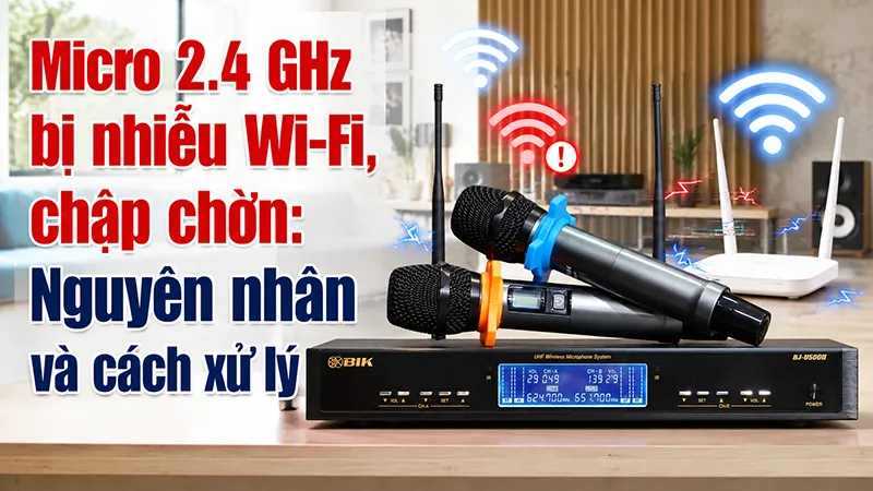 Micro 2.4 GHz bị nhiễu Wi-Fi, chập chờn: Nguyên nhân và cách xử lý