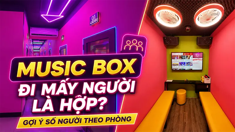 Music Box Đi Mấy Người Là Hợp? Cách Chọn Phòng Phù Hợp