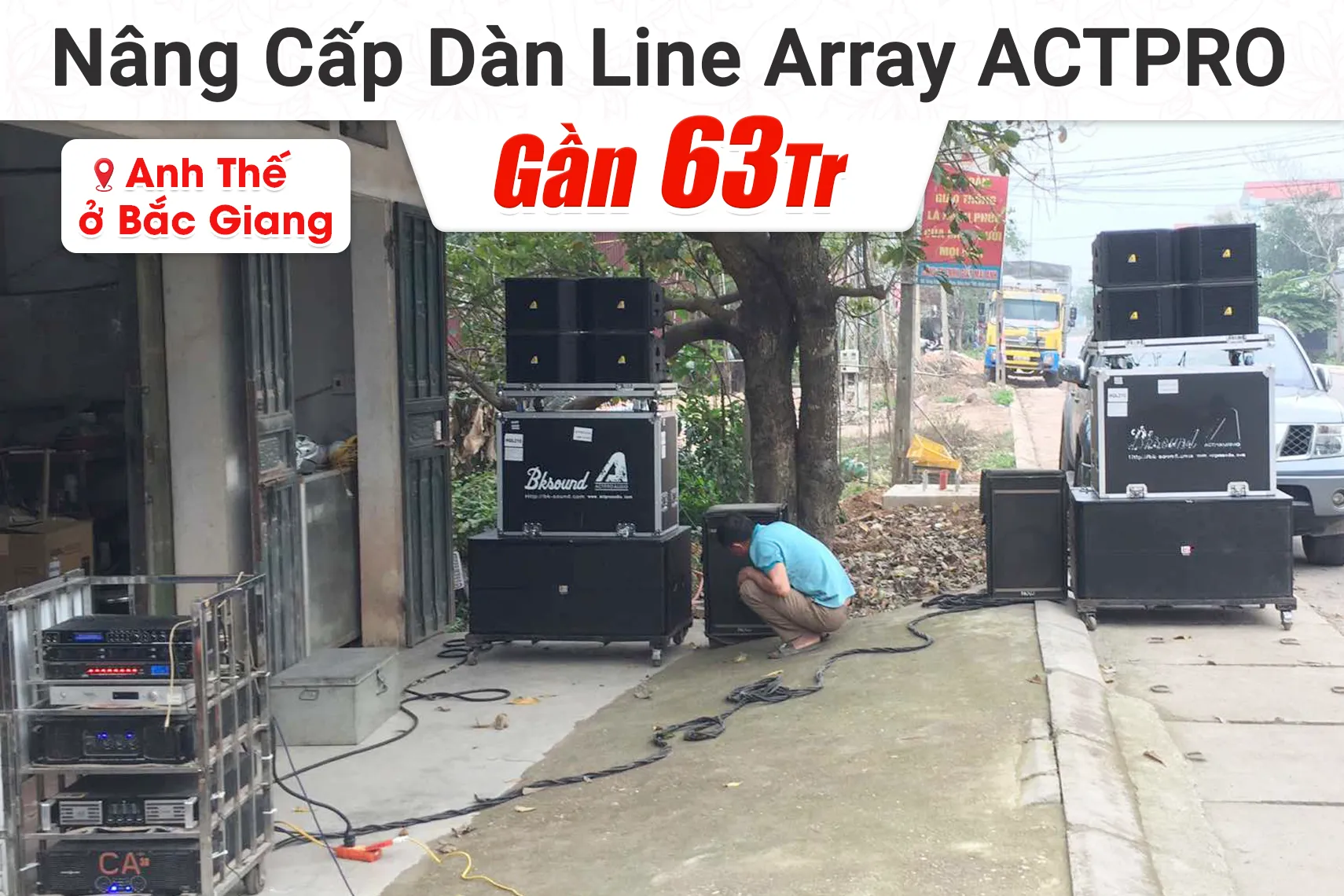 Nâng cấp dàn Line Array Actpro sự kiện, đám cưới gần 63tr cho anh Thế tại Bắc Giang