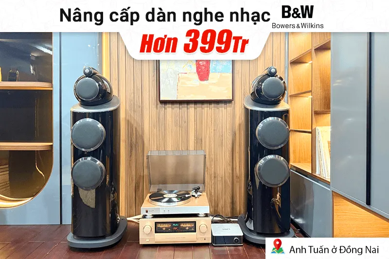Nâng cấp dàn nghe nhạc B&W hơn 399tr cho anh Tuấn tại Đồng Nai (B&W 803 D4...)