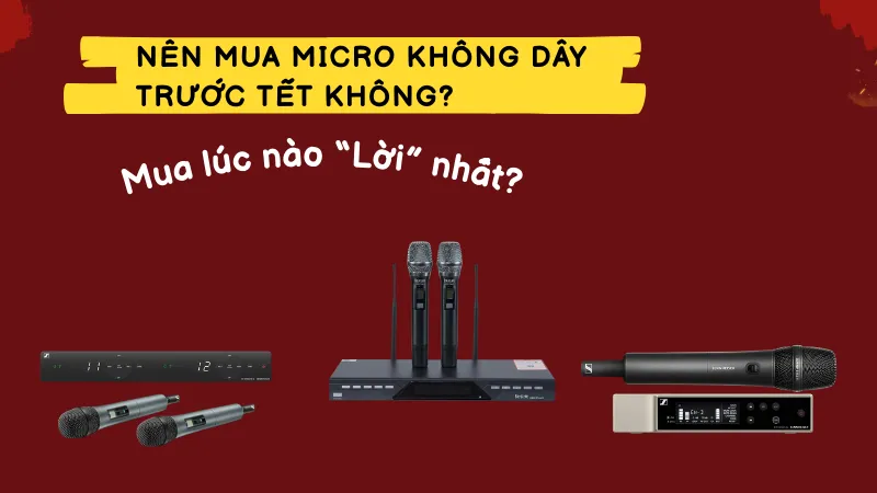 Nên Mua Micro Không Dây Trước Tết Không? Mua Lúc Nào Lời Nhất
