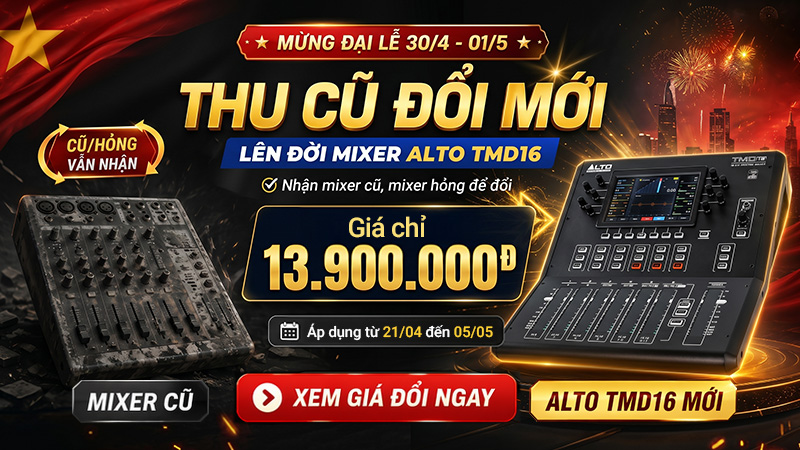 Nhận mixer cũ, hỏng - Lên đời mixer kỹ thuật số Alto hiện đại chỉ với 13.900.000đ