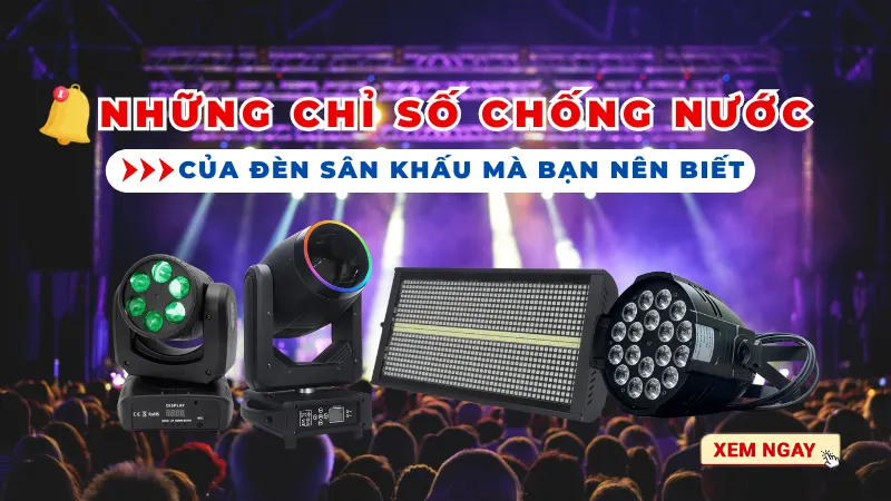 Những chỉ số chống nước của đèn sân khấu bạn nên biết