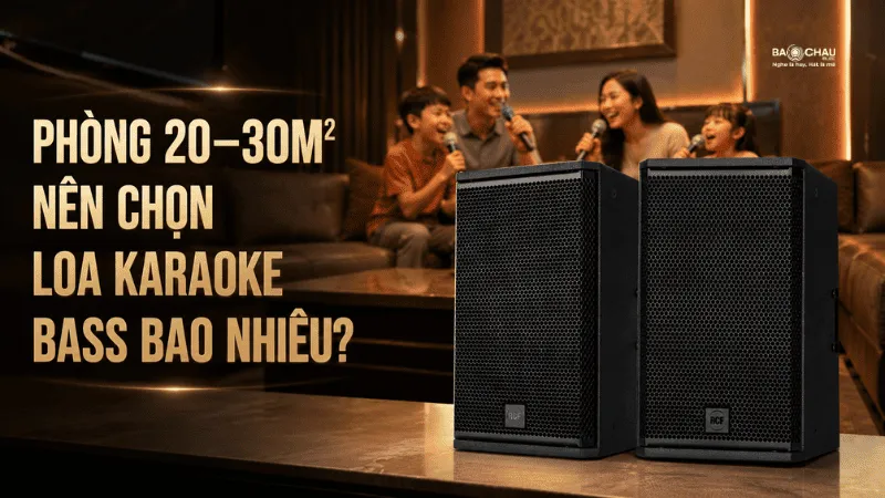 Phòng 20 - 30m² nên chọn loa karaoke bass bao nhiêu?