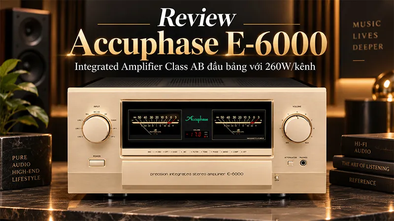 Review Accuphase E-6000: Integrated Amplifier Class AB đầu bảng với 260W/kênh