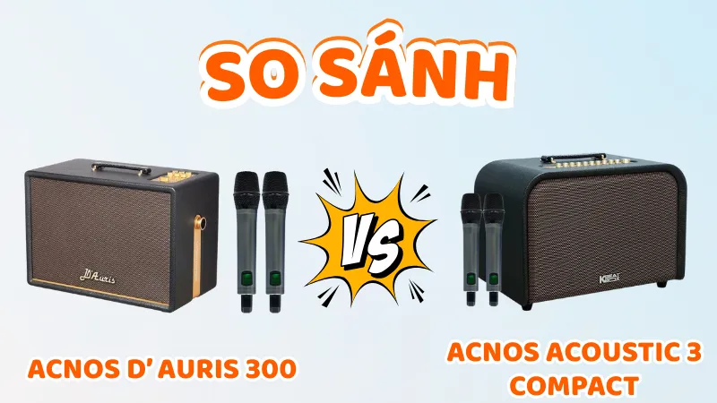 So sánh loa Acnos D’Auris 300 vs Acoustic 3 Compact: Đâu là 