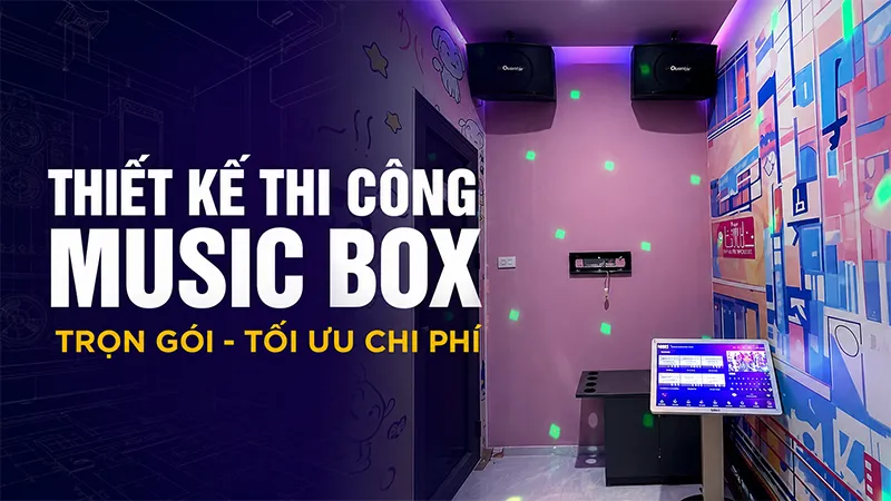 Thiết kế thi công Music Box trọn gói, tối ưu chi phí