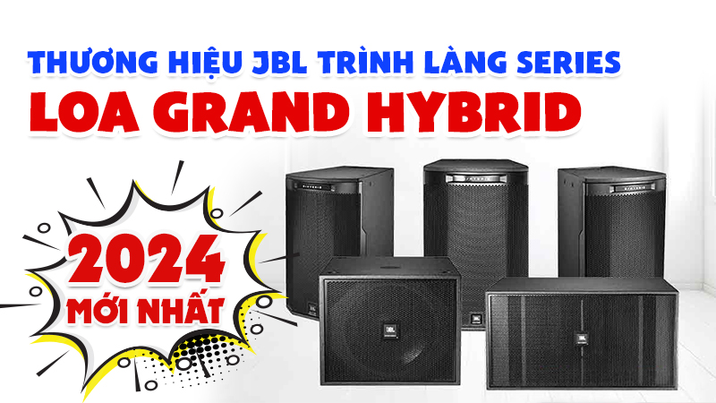 Thương hiệu JBL trình làng Series Loa Grand Hybrid 2024 mới nhất