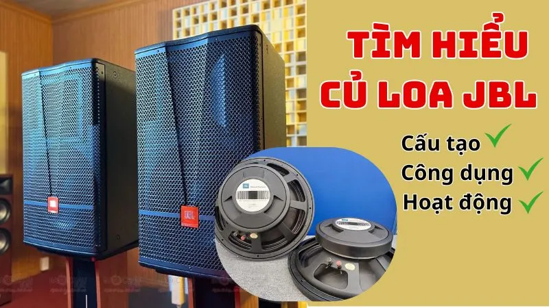 Tìm hiểu củ loa JBL: Cấu tạo, công dụng và cách hoạt động