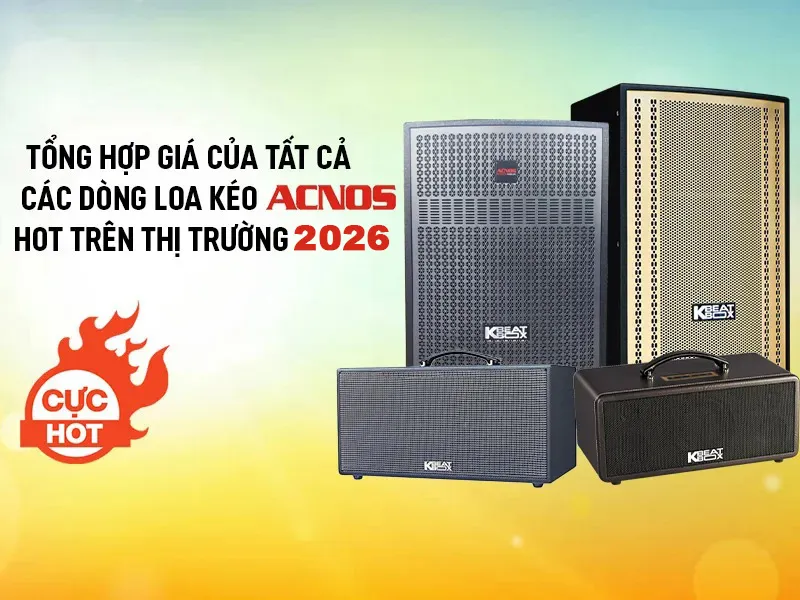 Báo giá các dòng loa kéo Acnos hiện nay | Cập nhật mới nhất