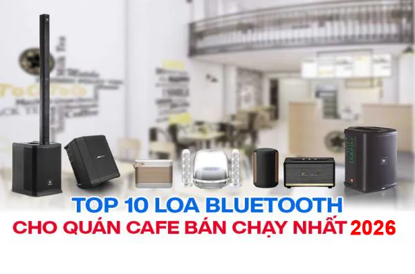 TOP 10 Loa Bluetooth Cho Quán Cafe Bán Chạy Nhất 2026