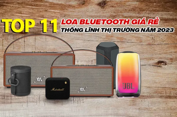 Top 11 loa bluetooth giá rẻ thống lĩnh thị trường mới nhất
