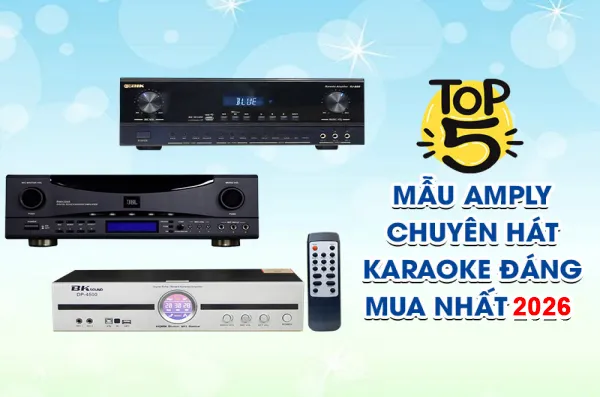 TOP 5 mẫu Amply chuyên hát karaoke hay nhất 2026