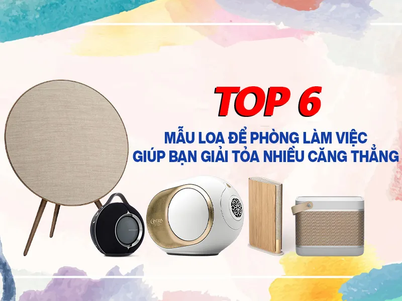 TOP 6 Mẫu Loa Để Phòng Làm Việc Giúp Bạn Giải Tỏa Nhiều Căng Thẳng