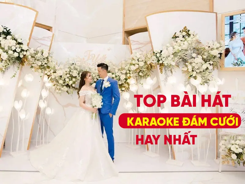 Những bài hát karaoke đám cưới được chọn nhiều nhất 2026