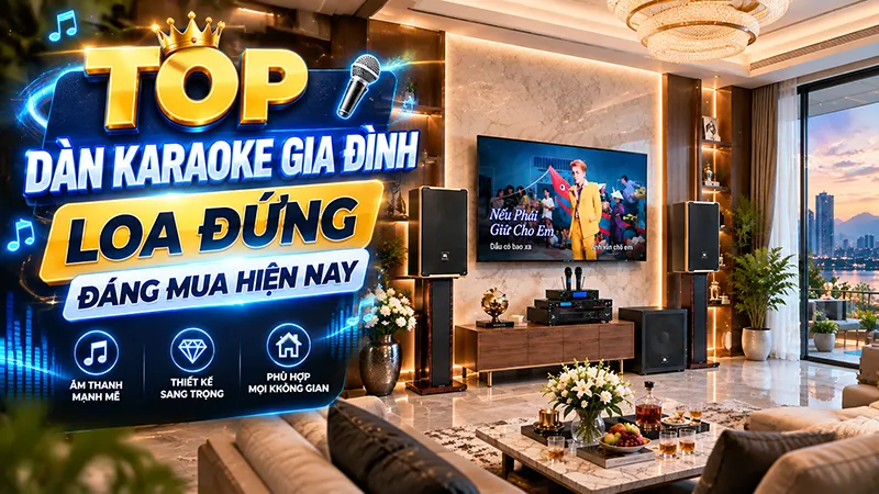 Top dàn karaoke gia đình loa đứng đáng mua hiện nay