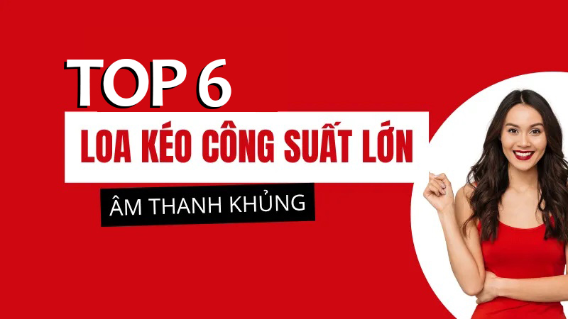 Top 6 mẫu loa kéo công suất lớn hay nhất hiện nay 2026