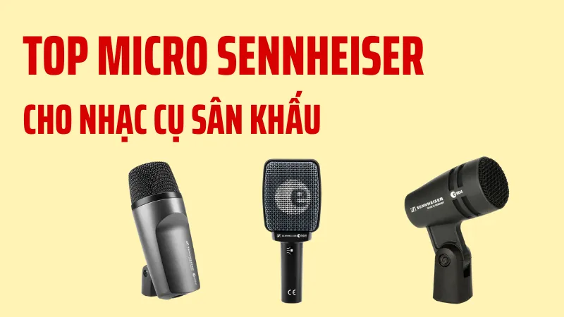 Top Micro Sennheiser Cho Nhạc Cụ Sân Khấu - Hiệu Năng Chuẩn Live, Chống Nhiễu Tuyệt Vời