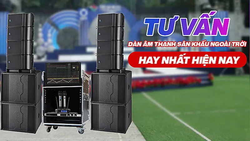 Tư vấn dàn âm thanh sân khấu ngoài trời hay nhất hiện nay 