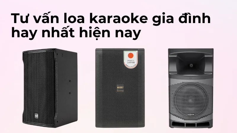 Tư vấn loa karaoke gia đình hay nhất hiện nay