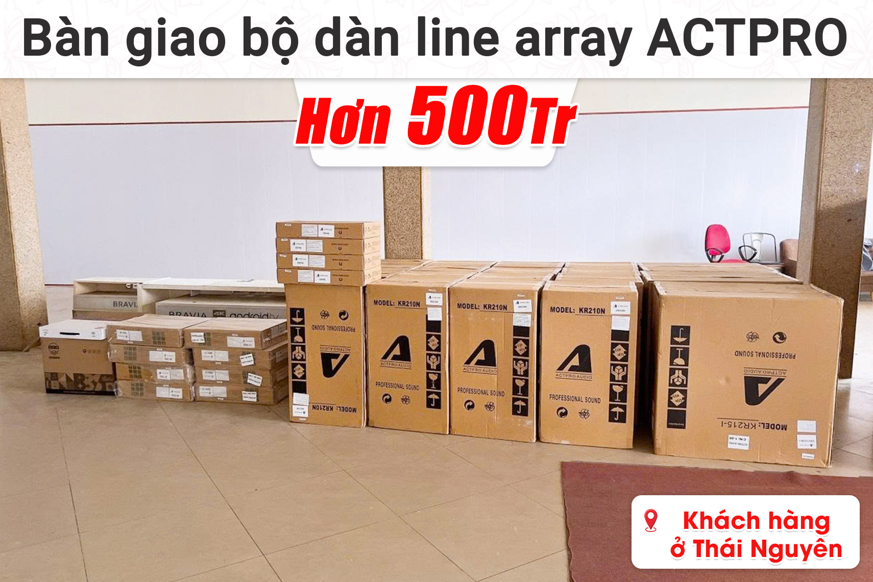 Bàn giao bộ dàn line array Actpro hơn 500 triệu cho khách hàng ở Thái Nguyên (Actpro KR212N, KR215SN, KR28N, QD4.13, TD2.18,...)