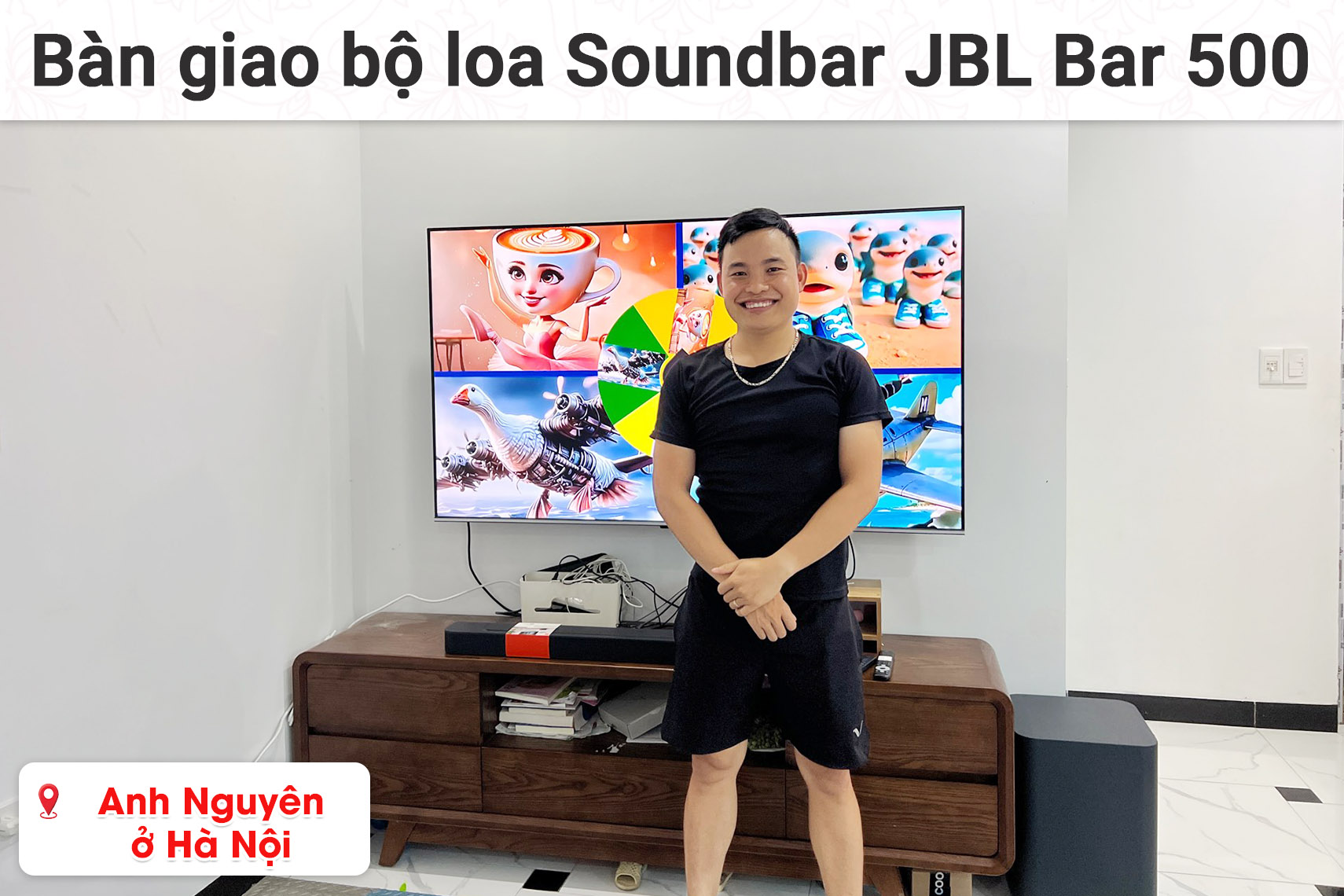 Bàn giao bộ loa Soundbar JBL Bar 500 cho anh Nguyên ở Hà Nội