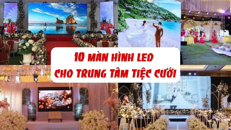 10 màn hình led cho trung tâm tiệc cưới