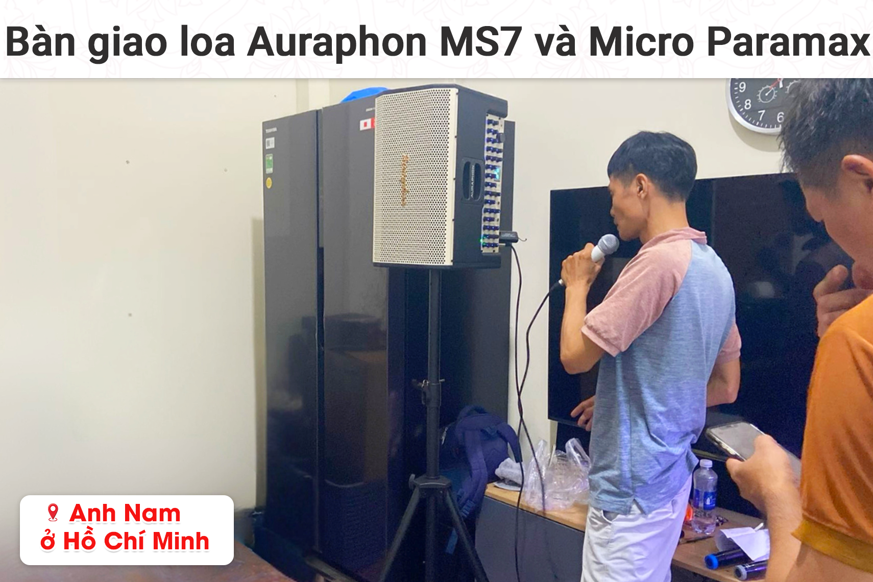 Bàn giao loa Auraphon MS7 và Micro Paramax cho anh Nam tại TP HCM