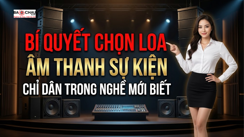 Bí quyết chọn loa cho âm thanh sự kiện chỉ dân trong nghề mới biết!