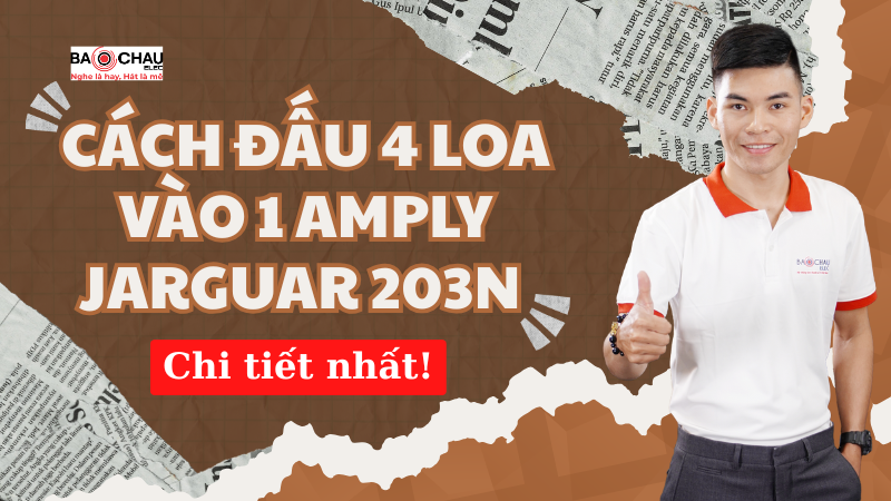 Cách đấu 4 loa vào 1 amply Jarguar 203N chi tiết nhất!