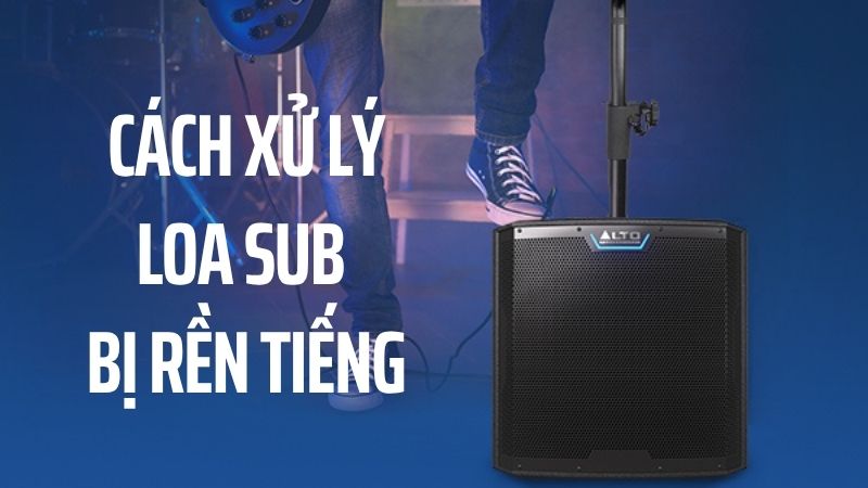 Cách xử lý loa sub bị rền tiếng, ù nền khó chịu chỉ trong 5 phút