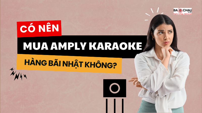 Có nên mua amply karaoke hàng bãi Nhật không?