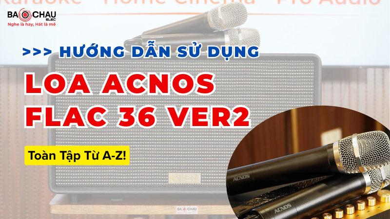 Hướng Dẫn Sử Dụng Loa Acnos FLAC 36 Ver2 Toàn Tập Từ A-Z!
