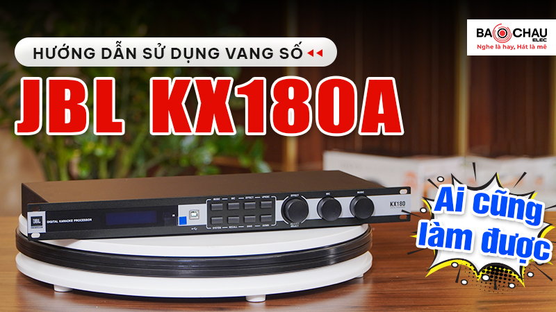 Hướng Dẫn Sử Dụng Vang Số JBL KX180A Ai Cũng Làm Được?