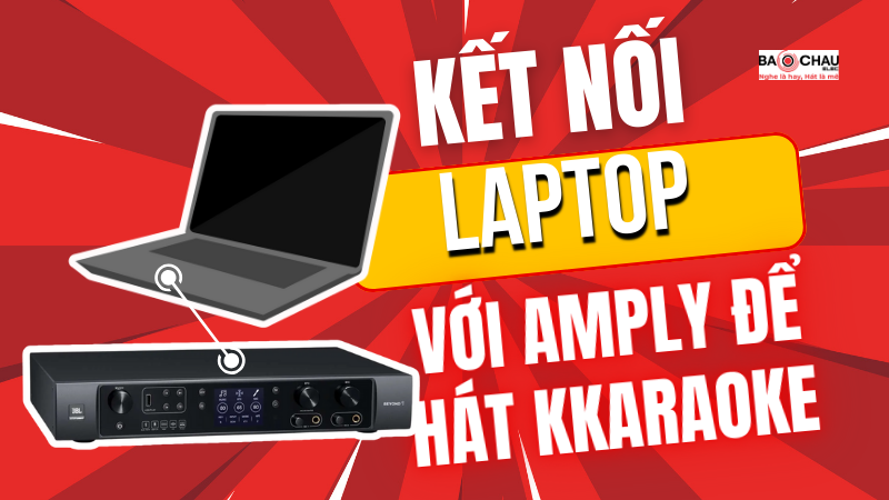 Hướng dẫn cách kết nối laptop với amply để hát karaoke