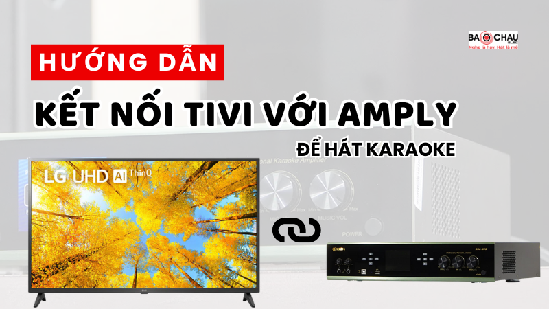 Hướng dẫn cách kết nối tivi LG với Amply để hát karaoke
