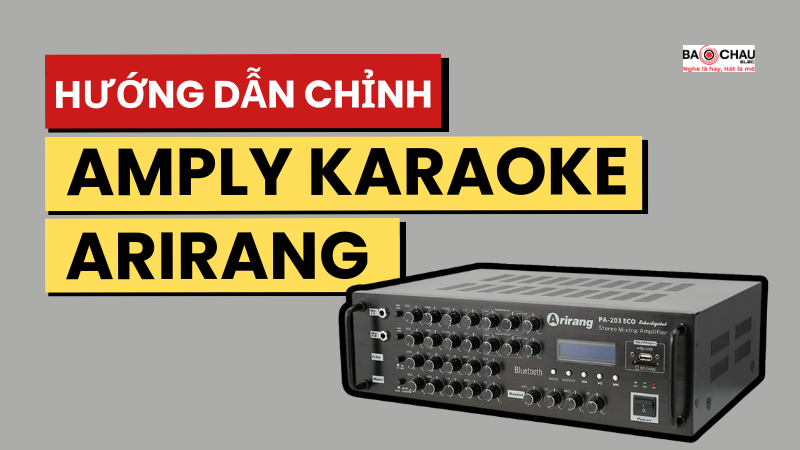 Hướng dẫn chi tiết chỉnh amply karaoke Arirang chuẩn nhất!