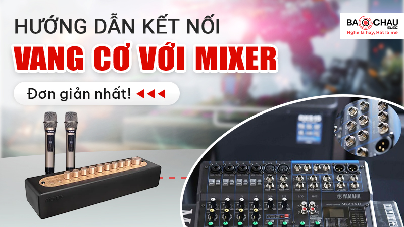 Hướng dẫn kết nối vang cơ với mixer đơn giản nhất!