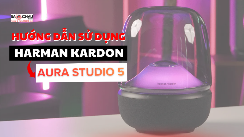 Hướng dẫn sử dụng Harman Kardon Aura Studio 5 từng bước!