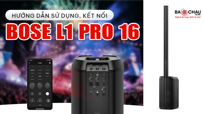 Hướng Dẫn Sử Dụng, Kết Nối Loa Bose L1 Pro16 Dễ Hiểu Nhất!