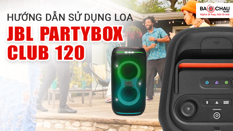 Hướng dẫn sử dụng Loa JBL Partybox Club 120!