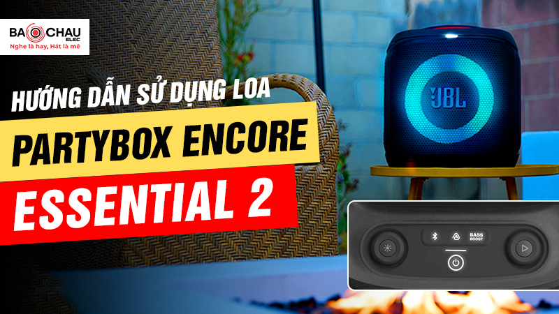 Hướng dẫn sử dụng loa JBL Partybox Encore Essential 2 toàn bộ tính năng