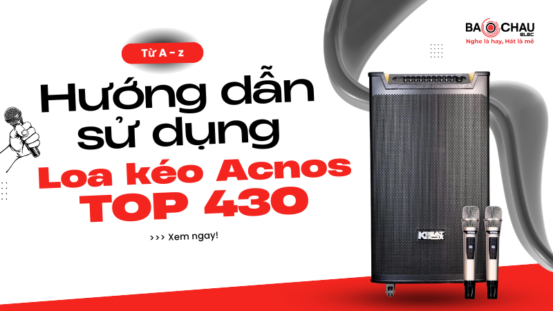 Hướng dẫn sử dụng loa kéo Acnos TOP 430 chi tiết nhất