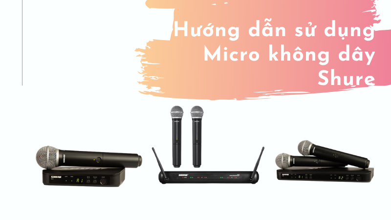 hướng dẫn sử dụng micro không dây Shure