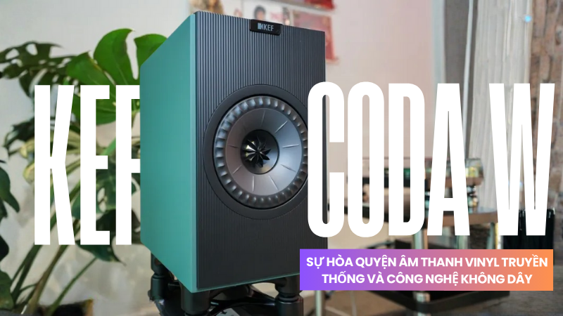 KEF Coda W: Sự Hòa Quyện Âm Thanh Vinyl Truyền Thống Và Công Nghệ Không Dây