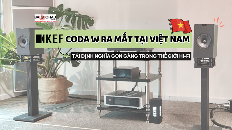 KEF Coda W ra mắt tại Việt Nam: Tái định nghĩa sự gọn gàng trong thế giới Hi-fi!