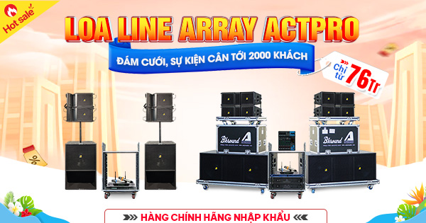 DÀN LINE ARRAY ACTPRO NHẬP KHẨU CHO ĐÁM CƯỚI, SỰ KIỆN, ĐÁNH BAY MỌI ĐỐI THỦ- GIÁ CHỈ TỪ 76TR